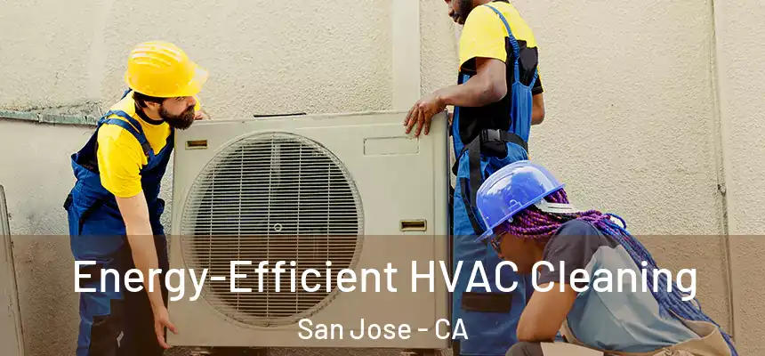  Energy-Efficient HVAC Cleaning San Jose - CA