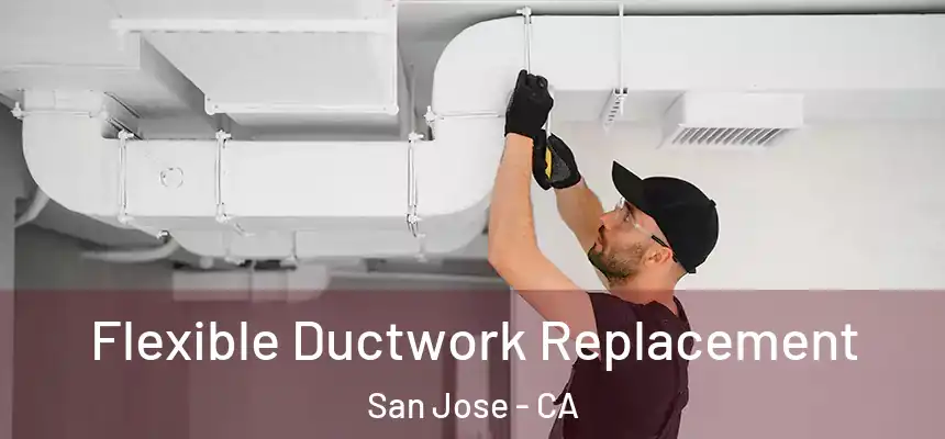 Flexible Ductwork Replacement San Jose - CA